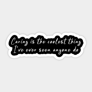 Caring Is the Coolest Thing I've Ever Seen Anyone Do Inspirational Quote Sticker